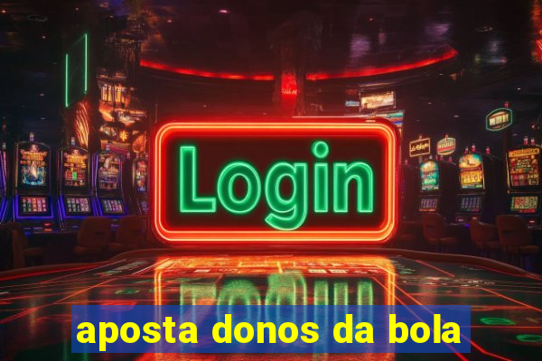 aposta donos da bola