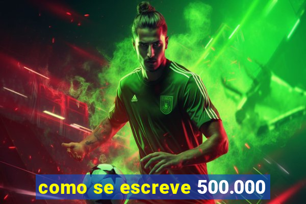 como se escreve 500.000