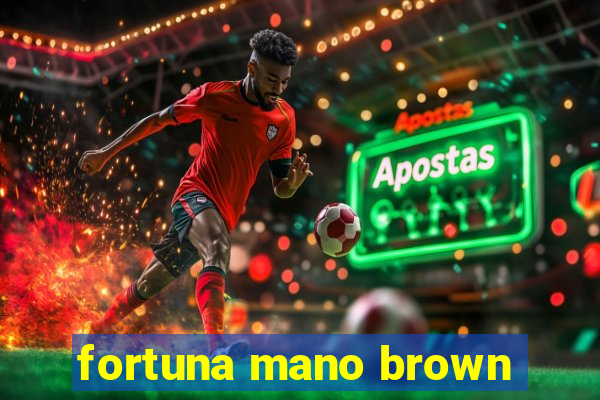 fortuna mano brown