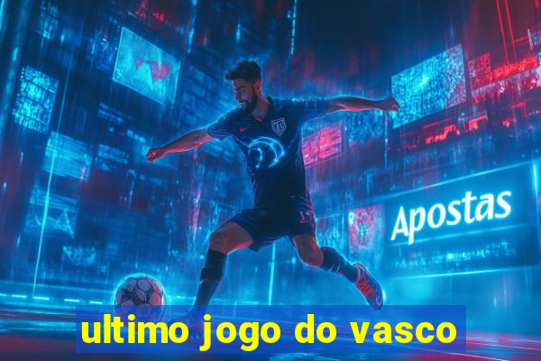 ultimo jogo do vasco