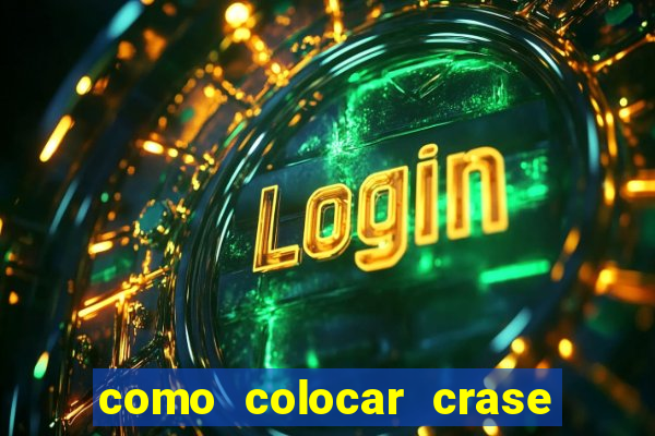 como colocar crase no teclado