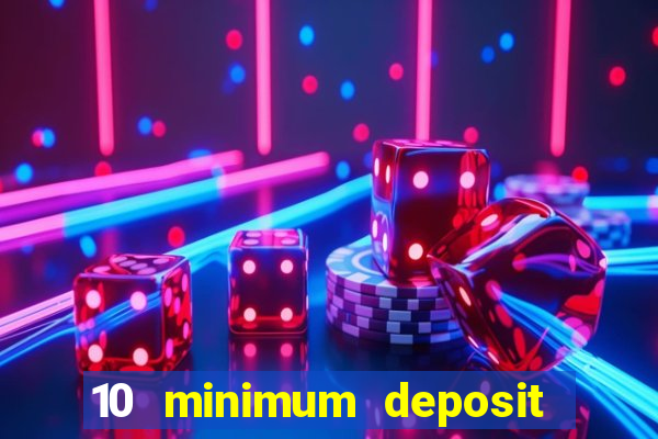 10 minimum deposit online casino