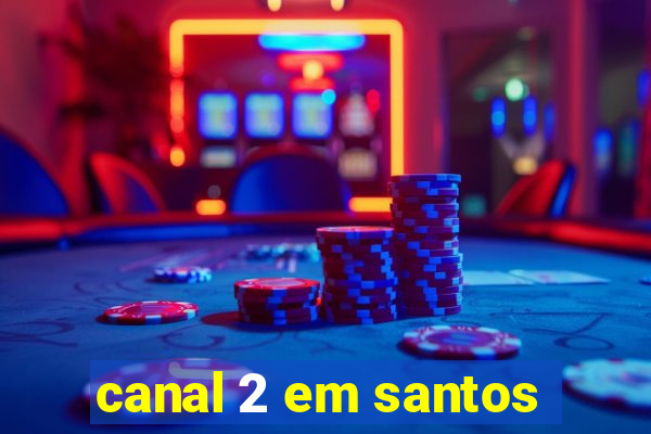 canal 2 em santos