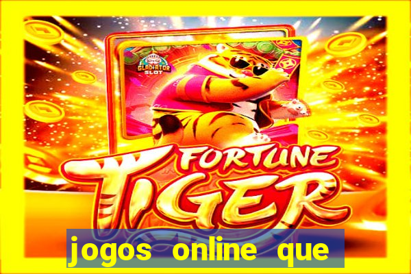 jogos online que realmente d?o dinheiro