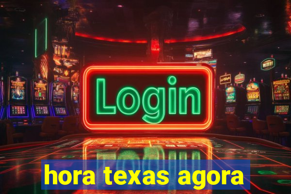 hora texas agora