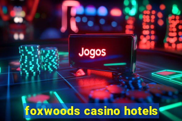 foxwoods casino hotels