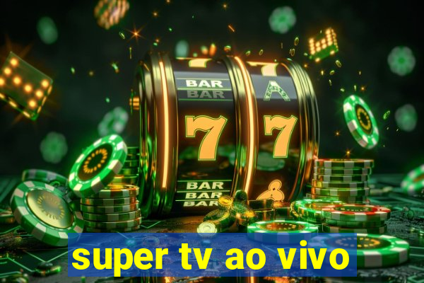 super tv ao vivo