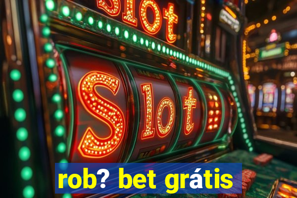 rob? bet grátis