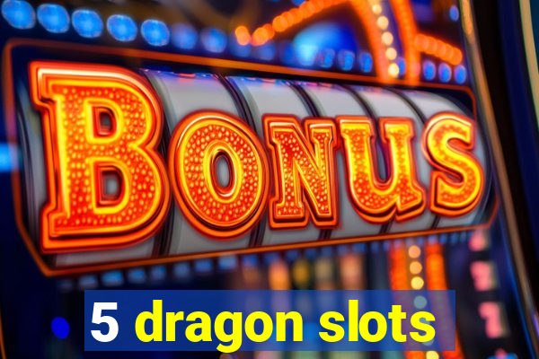 5 dragon slots