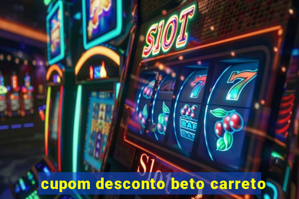 cupom desconto beto carreto