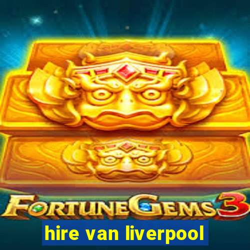 hire van liverpool