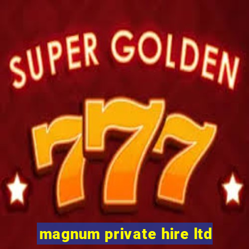 magnum private hire ltd