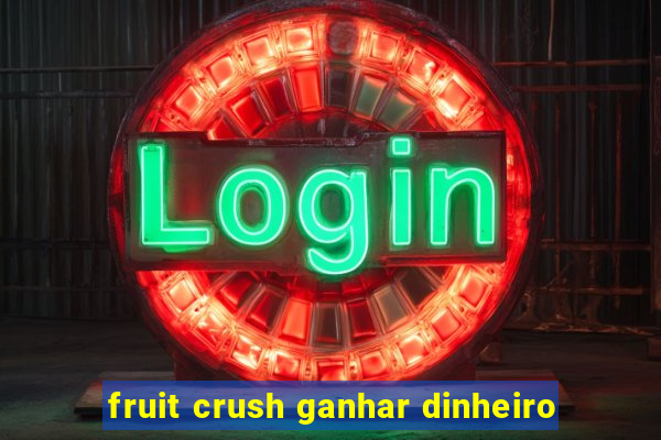 fruit crush ganhar dinheiro