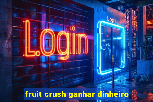 fruit crush ganhar dinheiro