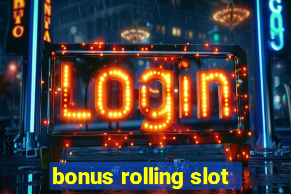 bonus rolling slot