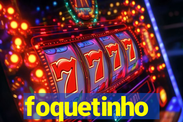 foquetinho