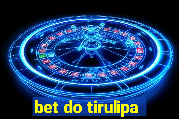 bet do tirulipa