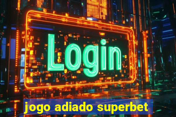 jogo adiado superbet