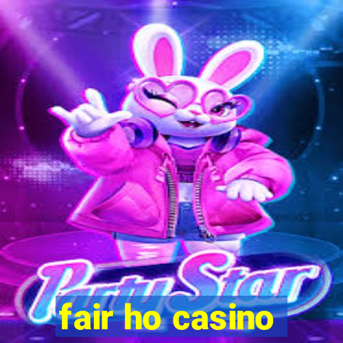 fair ho casino