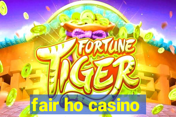 fair ho casino