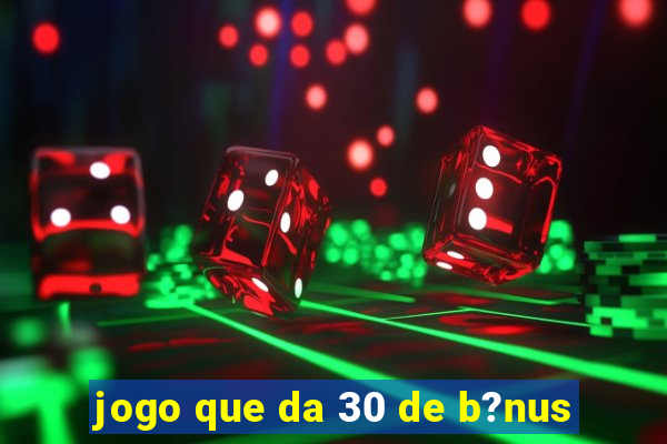 jogo que da 30 de b?nus