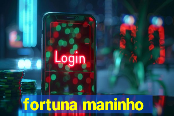 fortuna maninho