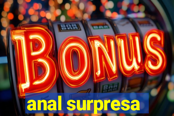 anal surpresa