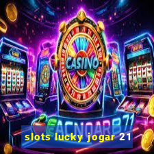 slots lucky jogar 21