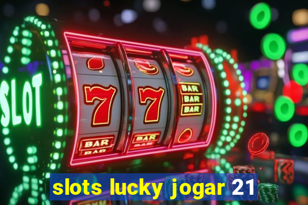 slots lucky jogar 21