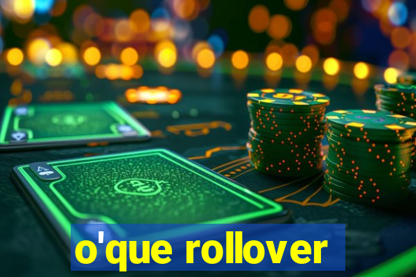 o'que rollover