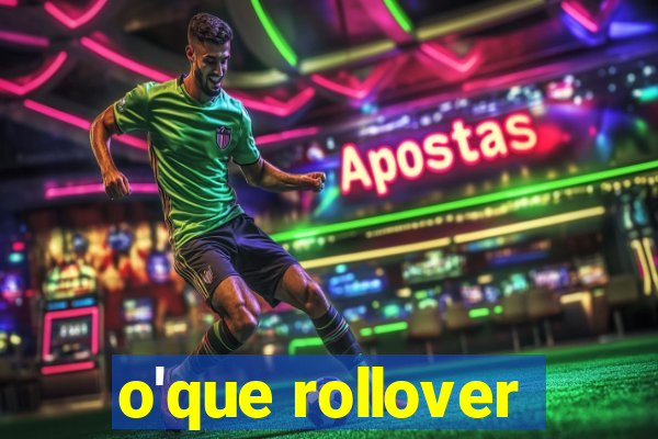 o'que rollover