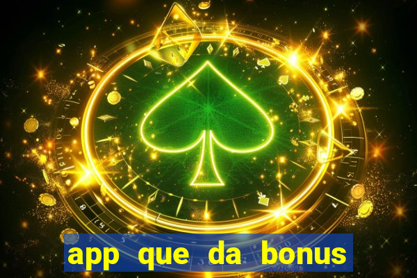 app que da bonus no cadastro