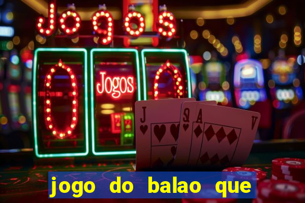 jogo do balao que da dinheiro