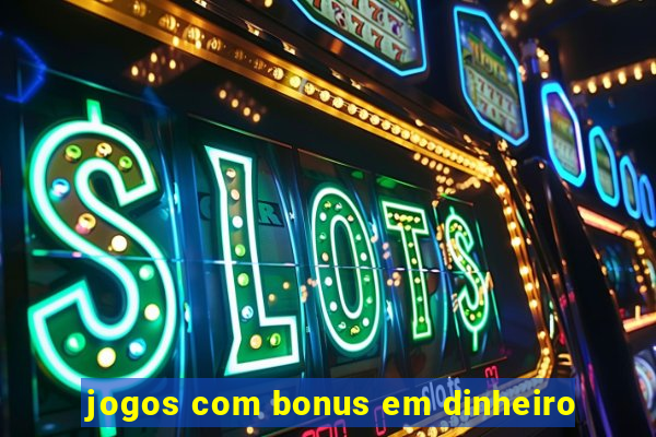 jogos com bonus em dinheiro