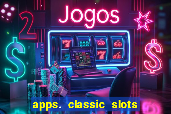 apps. classic slots - online game