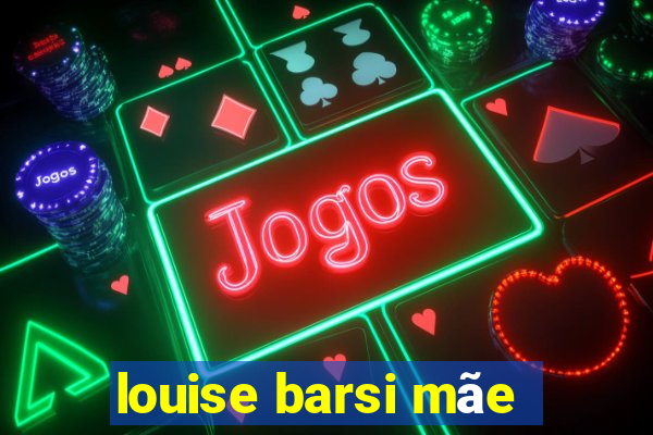 louise barsi mãe