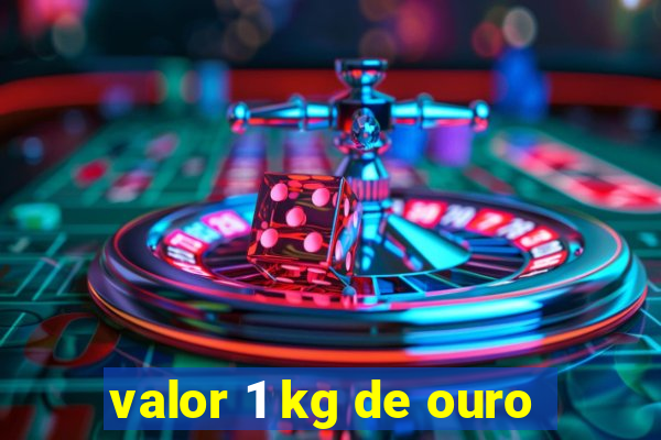 valor 1 kg de ouro