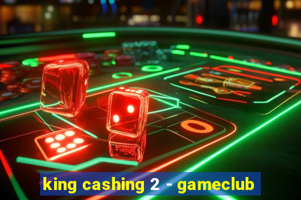 king cashing 2 - gameclub