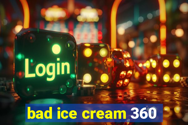 bad ice cream 360