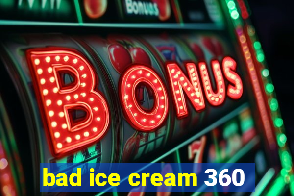 bad ice cream 360