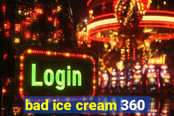 bad ice cream 360