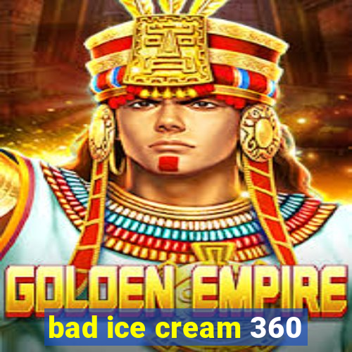 bad ice cream 360