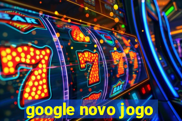 google novo jogo