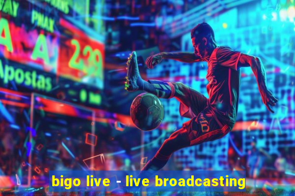 bigo live - live broadcasting