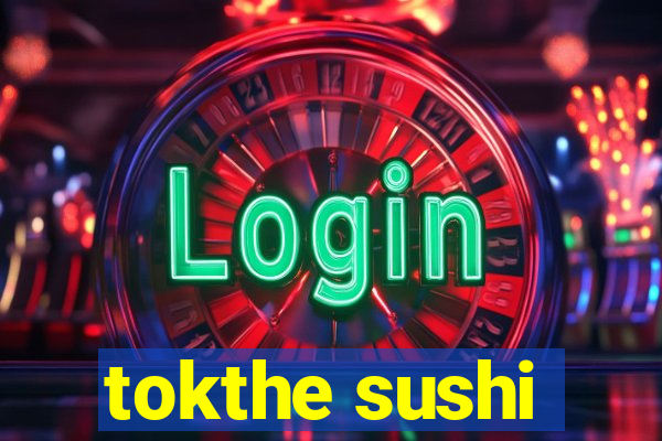 tokthe sushi