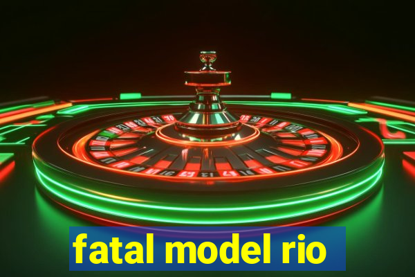 fatal model rio