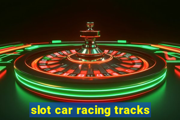 slot car racing tracks