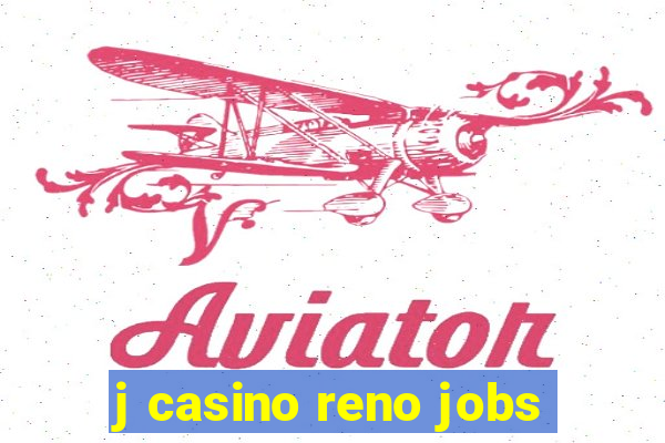 j casino reno jobs