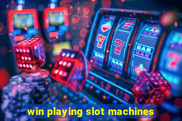 win playing slot machines