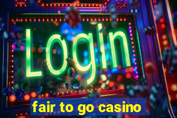 fair to go casino